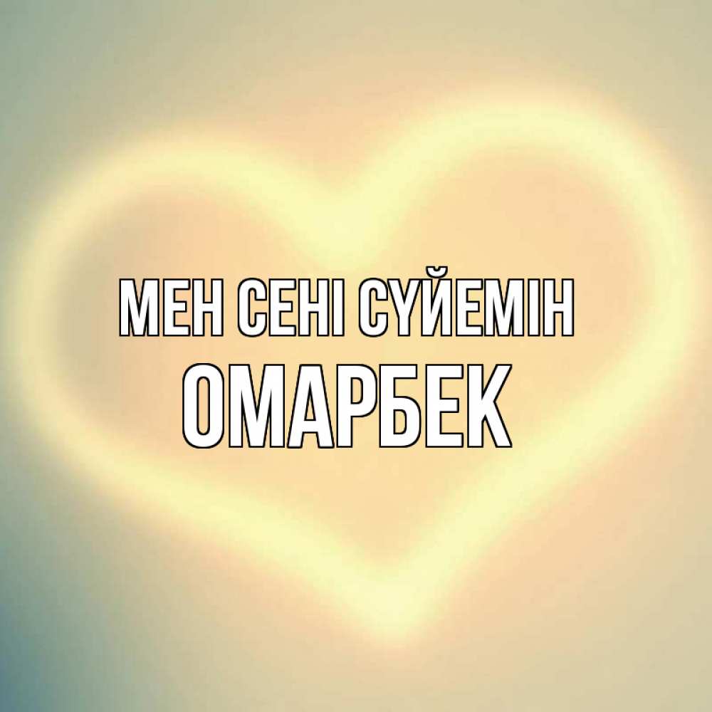 Күн сайын ашық хат с именем, ОМАРБЕК Мен сені сүйемін сердце Онлайн тегін жүктеп алу тілектері бар керемет карта 