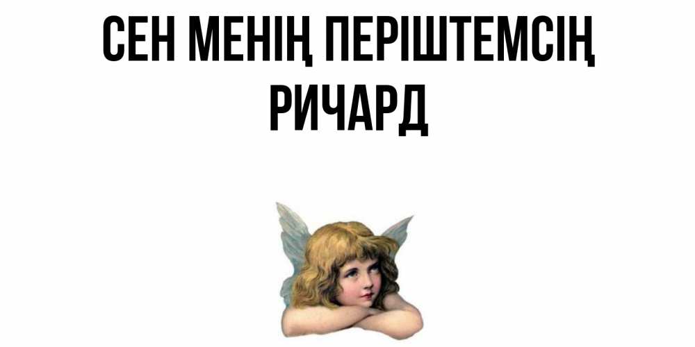 Күн сайын ашық хат с именем, Ричард Сен менің періштемсің ангел Онлайн тегін жүктеп алу тілектері бар керемет карта 