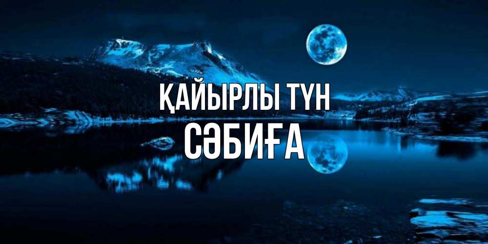 Күн сайын ашық хат с именем, СӘБИҒА Қайырлы түн луна, озеро, горы Онлайн тегін жүктеп алу тілектері бар керемет карта 