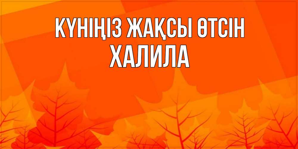 Күн сайын ашық хат с именем, ХАЛИЛА Күніңіз жақсы өтсін осеннее настроение Онлайн тегін жүктеп алу тілектері бар керемет карта 
