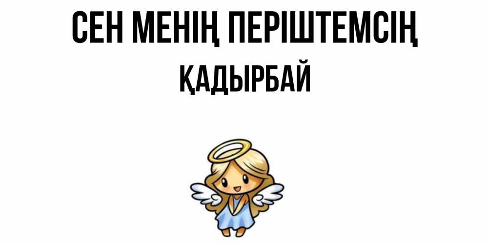 Күн сайын ашық хат с именем, Қадырбай Сен менің періштемсің ангел Онлайн тегін жүктеп алу тілектері бар керемет карта 
