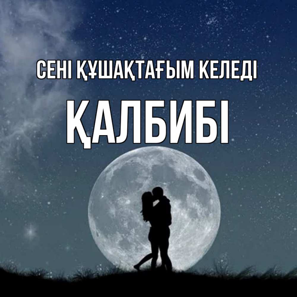 Күн сайын ашық хат с именем, ҚАЛБИБІ сені құшақтағым келеді сладкая парочка Онлайн тегін жүктеп алу тілектері бар керемет карта 