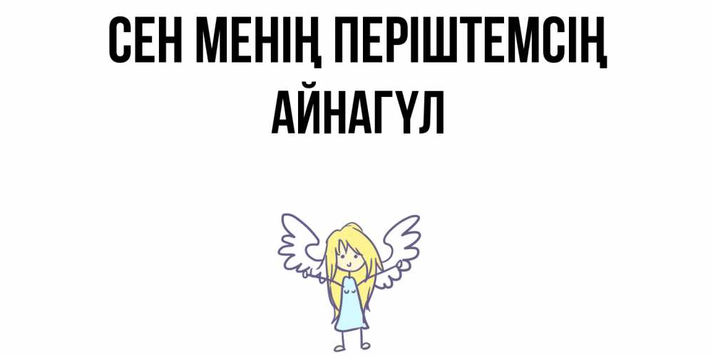 Күн сайын ашық хат с именем, АЙНАГҮЛ Сен менің періштемсің ангел Онлайн тегін жүктеп алу тілектері бар керемет карта 