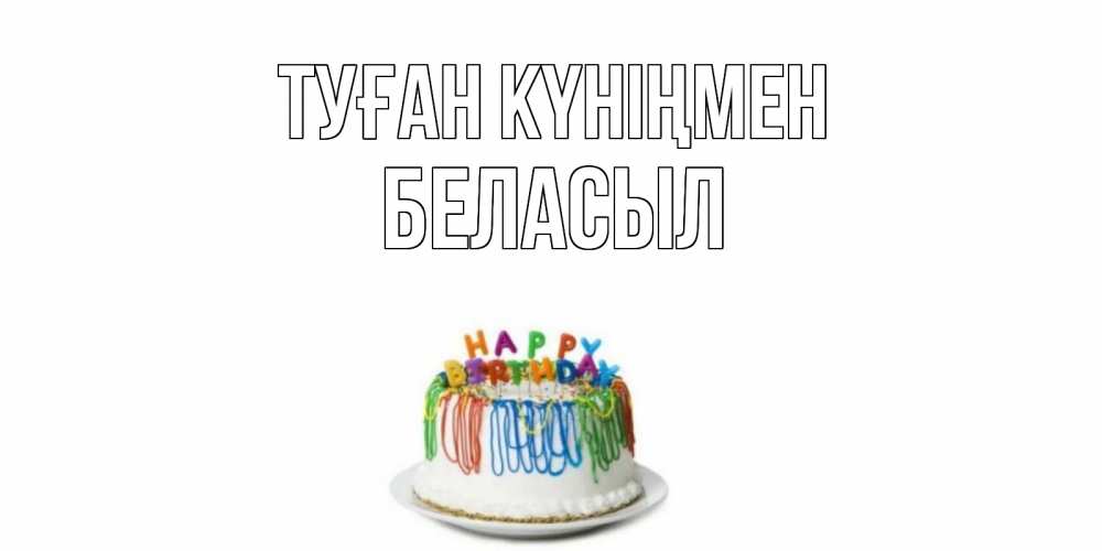 Күн сайын ашық хат с именем, Беласыл Туған күніңмен Тортик Онлайн тегін жүктеп алу тілектері бар керемет карта 