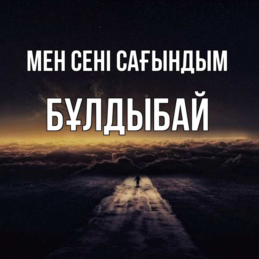 Күн сайын ашық хат с именем, Бұлдыбай Мен сені сағындым идем Онлайн тегін жүктеп алу тілектері бар керемет карта 