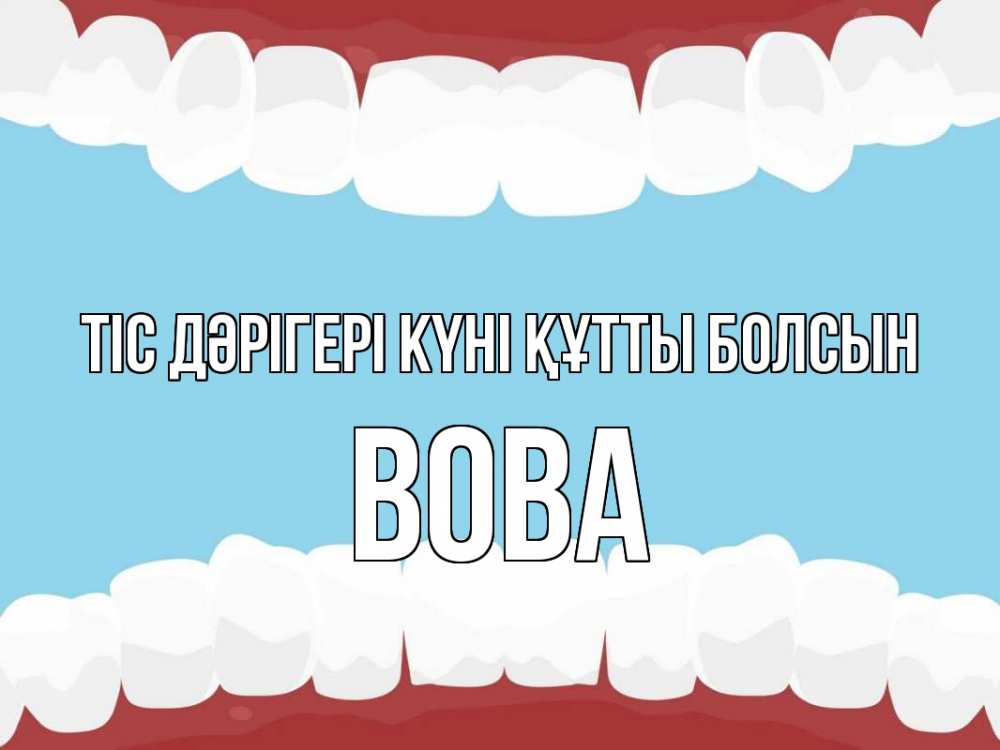 Күн сайын ашық хат с именем, Вова Тіс дәрігері күні құтты болсын с днем стоматолога Онлайн тегін жүктеп алу тілектері бар керемет карта 