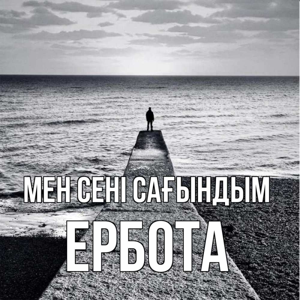 Күн сайын ашық хат с именем, Ербота Мен сені сағындым скучашки Онлайн тегін жүктеп алу тілектері бар керемет карта 