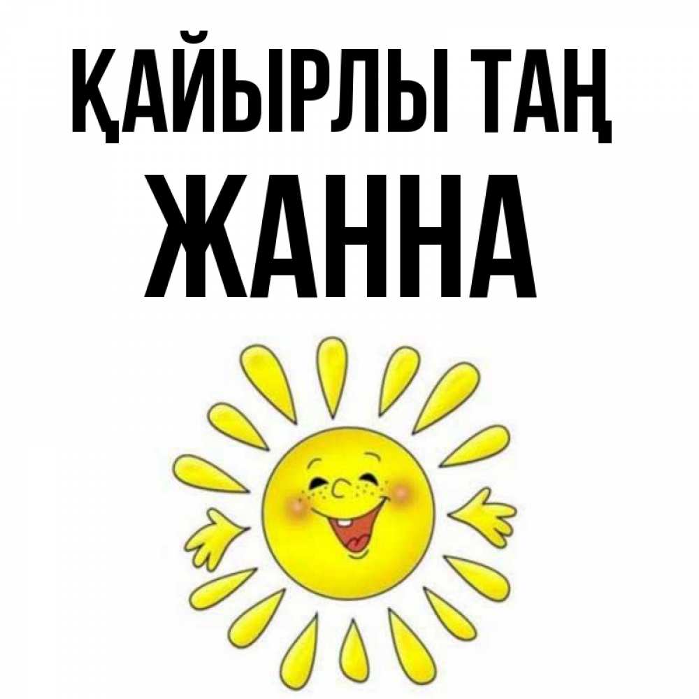 Күн сайын ашық хат с именем, ЖАННА Қайырлы таң улыбка Онлайн тегін жүктеп алу тілектері бар керемет карта 