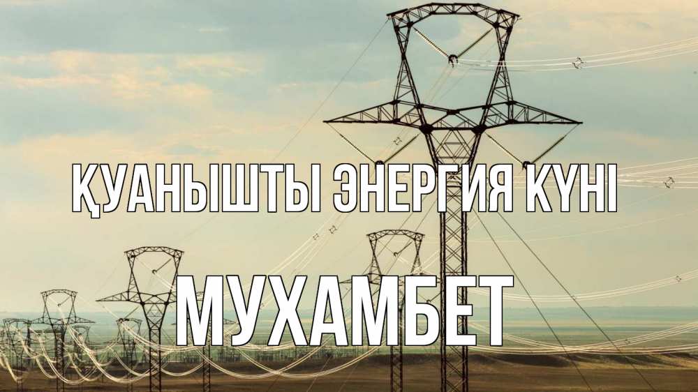 Күн сайын ашық хат с именем, МУХАМБЕТ Қуанышты энергия күні провода небо Онлайн тегін жүктеп алу тілектері бар керемет карта 