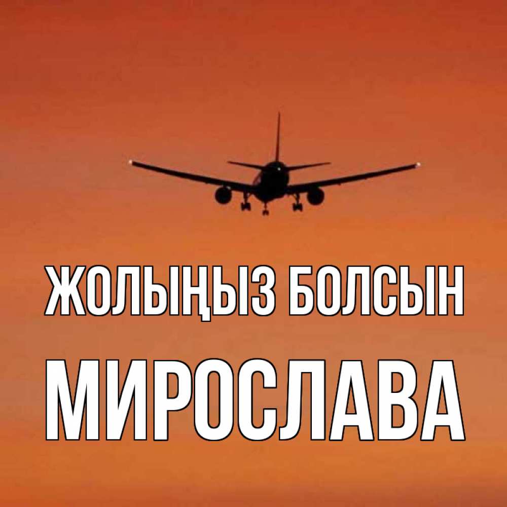 Күн сайын ашық хат с именем, Мирослава Жолыңыз болсын силуэт самолета Онлайн тегін жүктеп алу тілектері бар керемет карта 
