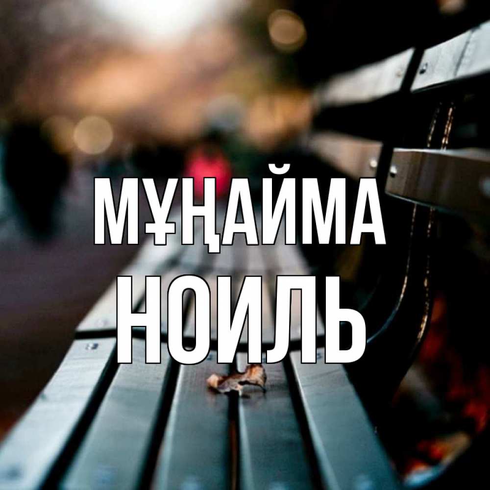 Күн сайын ашық хат с именем, НОИЛЬ Мұңайма размытый фон Онлайн тегін жүктеп алу тілектері бар керемет карта 