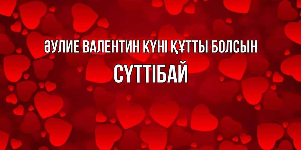 Күн сайын ашық хат с именем, СҮТТІБАЙ Әулие Валентин күні құтты болсын новые бесплатные открытки на 14 февраля, день всех влюбленных Онлайн тегін жүктеп алу тілектері бар керемет карта 