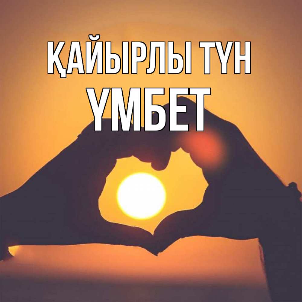 Күн сайын ашық хат с именем, ҮМБЕТ Қайырлы түн садится солнце Онлайн тегін жүктеп алу тілектері бар керемет карта 