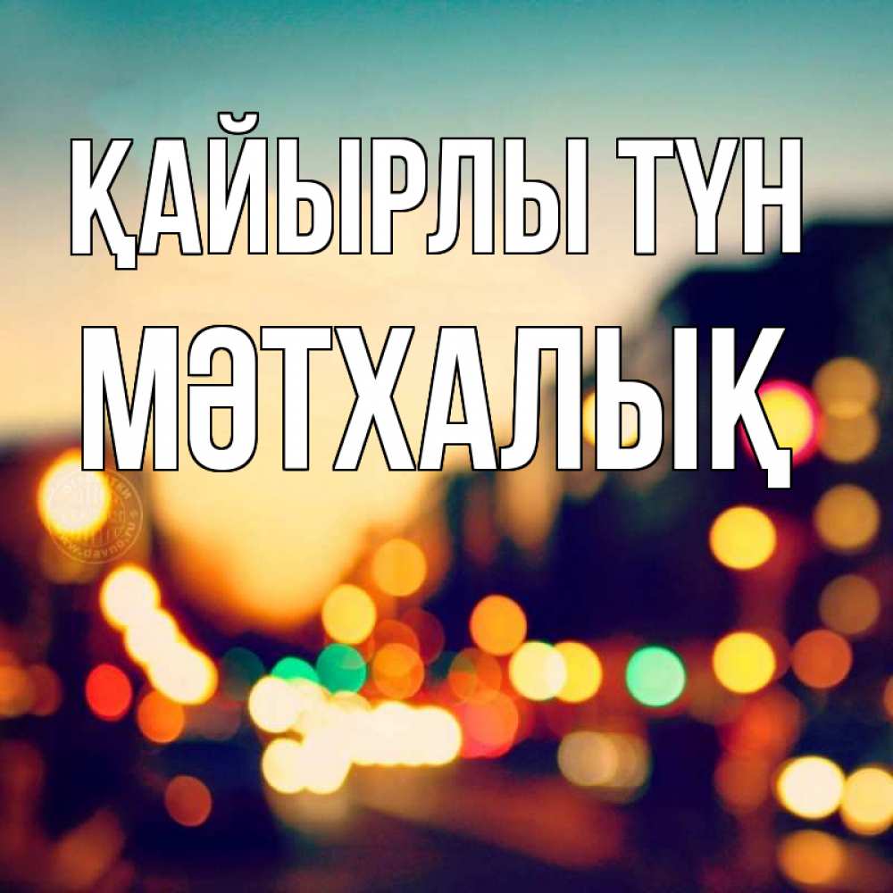 Күн сайын ашық хат с именем, МӘТХАЛЫҚ Қайырлы түн город Онлайн тегін жүктеп алу тілектері бар керемет карта 