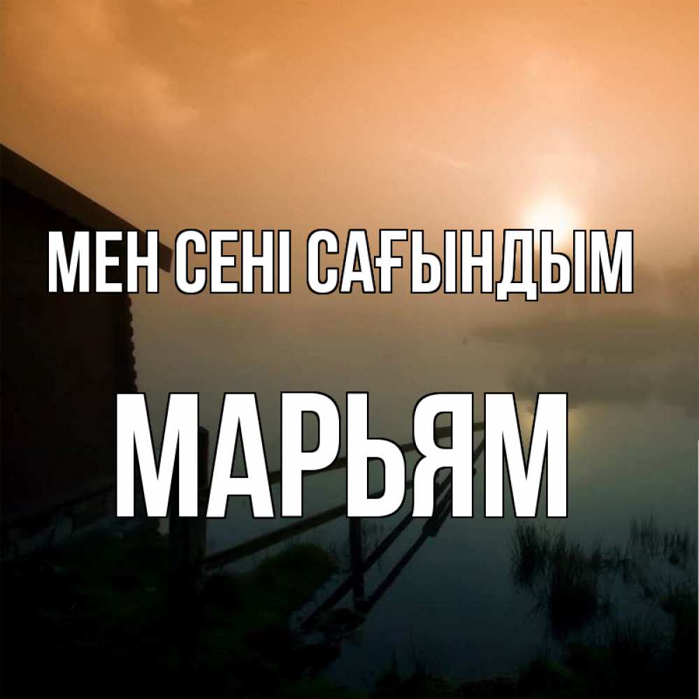 Күн сайын ашық хат с именем, Марьям Мен сені сағындым приходи ко мне на чай Онлайн тегін жүктеп алу тілектері бар керемет карта 