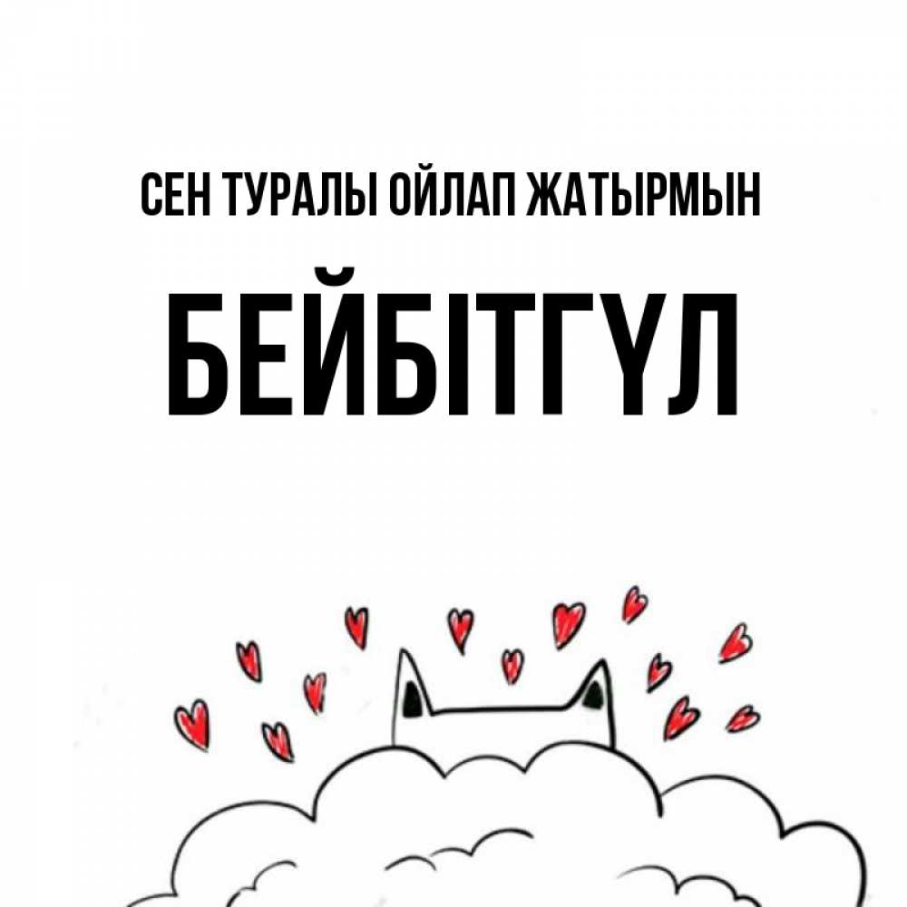 Күн сайын ашық хат с именем, БЕЙБІТГҮЛ Сен туралы ойлап жатырмын кот за облаком Онлайн тегін жүктеп алу тілектері бар керемет карта 