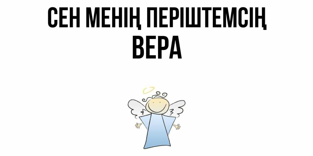 Күн сайын ашық хат с именем, Вера Сен менің періштемсің ангел Онлайн тегін жүктеп алу тілектері бар керемет карта 