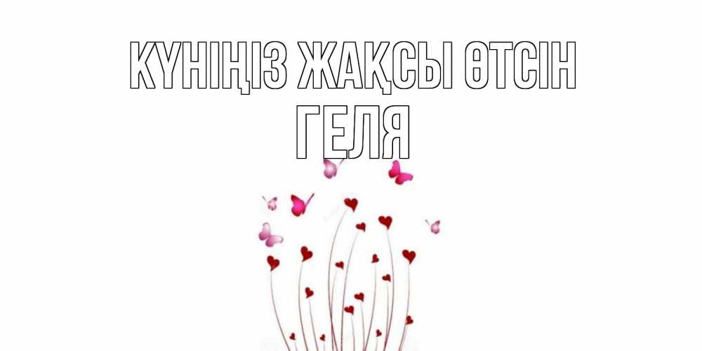 Күн сайын ашық хат с именем, Геля Күніңіз жақсы өтсін отличного дня Онлайн тегін жүктеп алу тілектері бар керемет карта 
