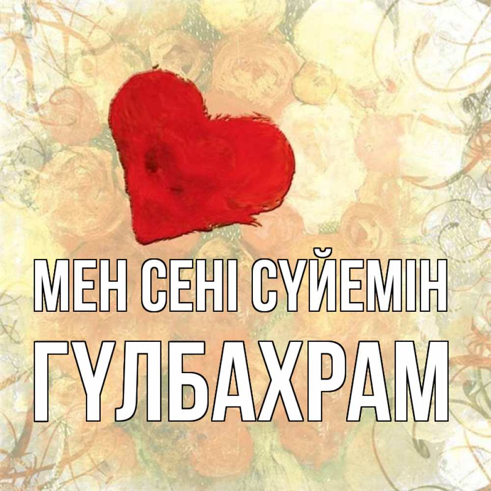 Күн сайын ашық хат с именем, ГҮЛБАХРАМ Мен сені сүйемін красный Онлайн тегін жүктеп алу тілектері бар керемет карта 