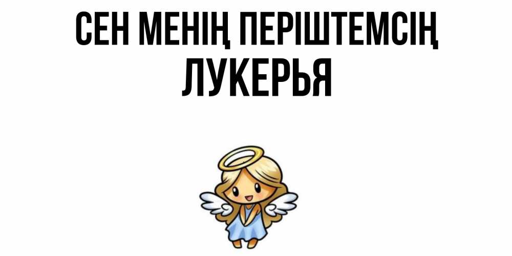 Күн сайын ашық хат с именем, Лукерья Сен менің періштемсің ангел Онлайн тегін жүктеп алу тілектері бар керемет карта 