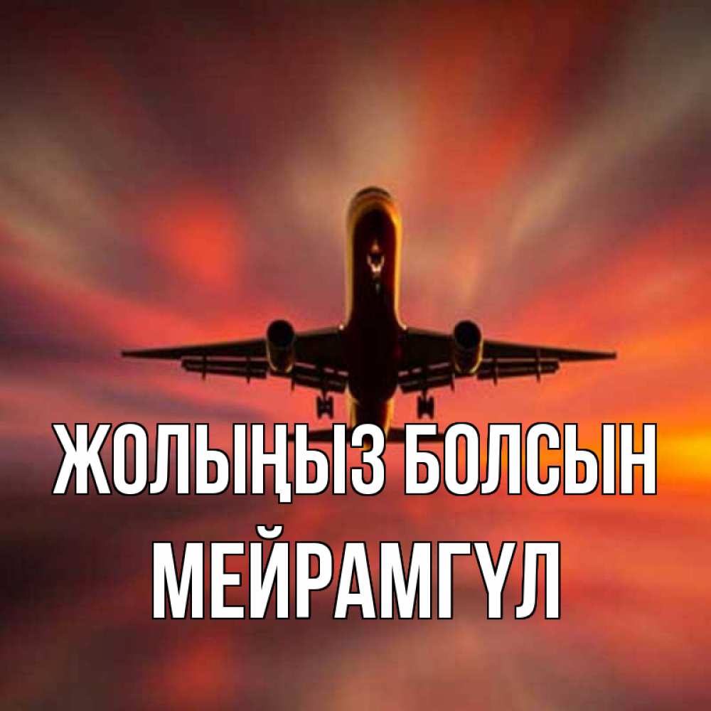 Күн сайын ашық хат с именем, МЕЙРАМГҮЛ Жолыңыз болсын самолет набирает высоту Онлайн тегін жүктеп алу тілектері бар керемет карта 