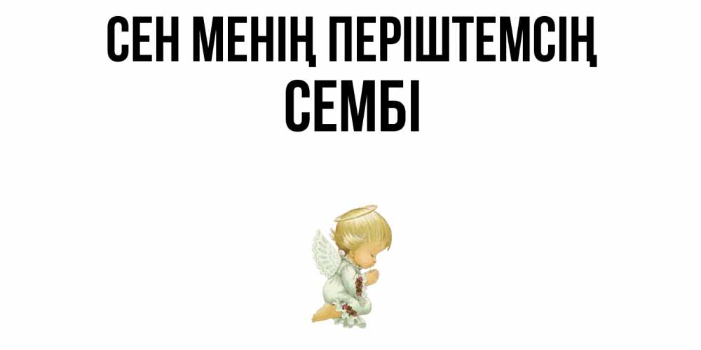 Күн сайын ашық хат с именем, СЕМБІ Сен менің періштемсің ангел Онлайн тегін жүктеп алу тілектері бар керемет карта 