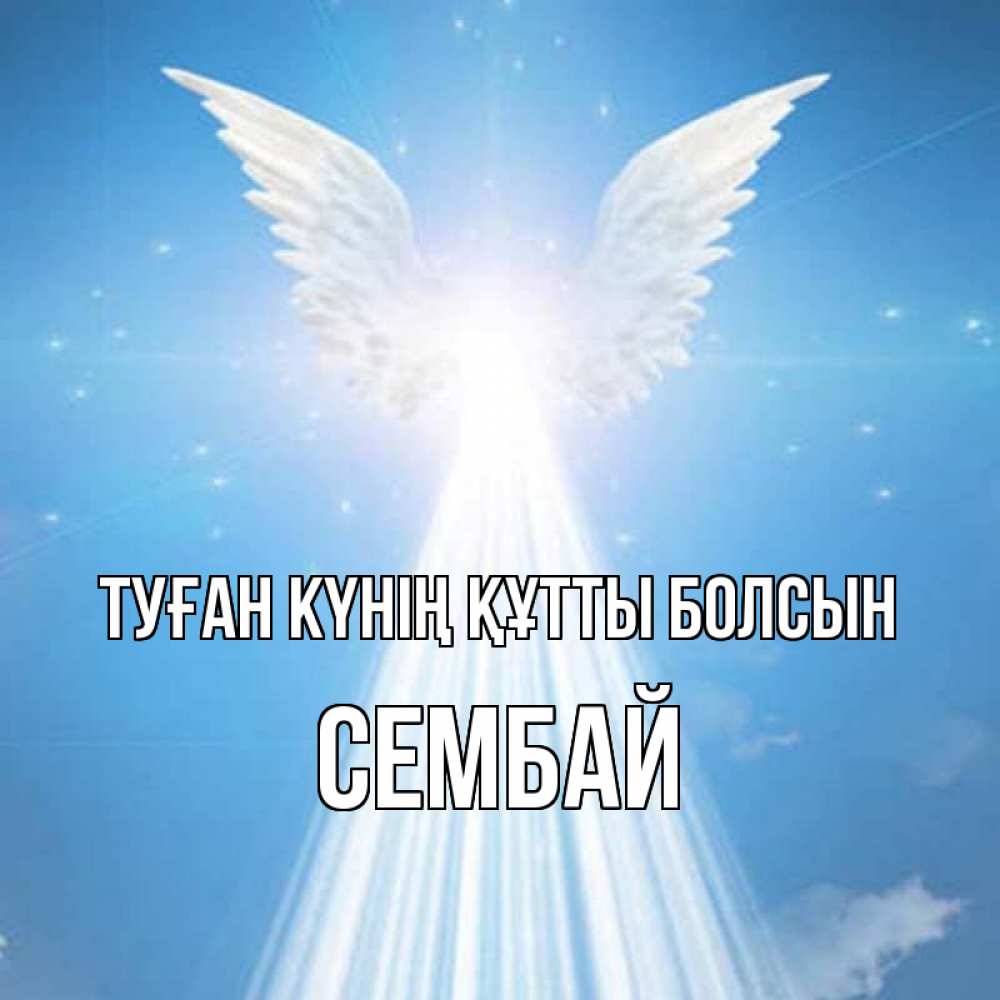 Күн сайын ашық хат с именем, СЕМБАЙ Туған күнің құтты болсын поток света Онлайн тегін жүктеп алу тілектері бар керемет карта 