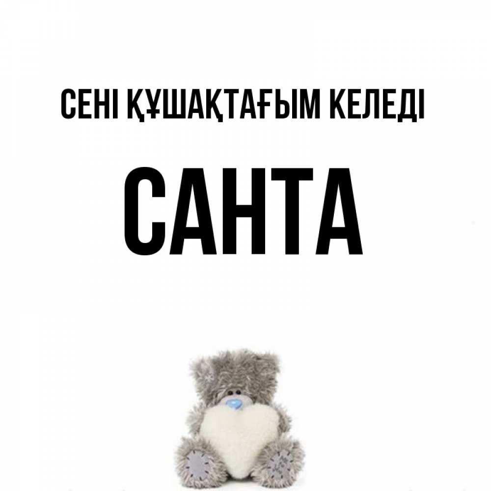 Күн сайын ашық хат с именем, Санта сені құшақтағым келеді медвежонок с сердечком белого цвета Онлайн тегін жүктеп алу тілектері бар керемет карта 