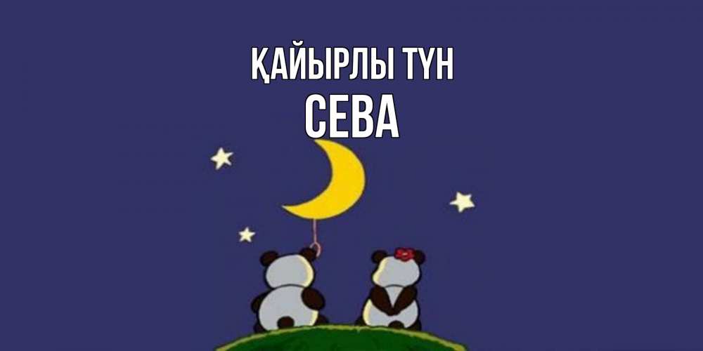 Күн сайын ашық хат с именем, Сева Қайырлы түн открытка с пожеланиями хорошо выспаться Онлайн тегін жүктеп алу тілектері бар керемет карта 