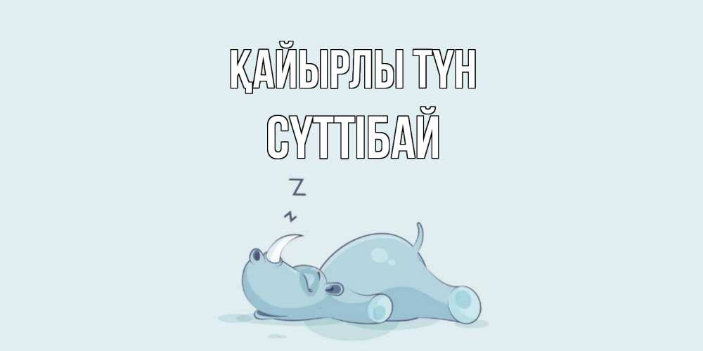 Күн сайын ашық хат с именем, СҮТТІБАЙ Қайырлы түн сладких снов с носорогом Онлайн тегін жүктеп алу тілектері бар керемет карта 