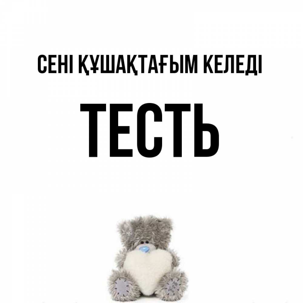 Күн сайын ашық хат с именем, Тесть сені құшақтағым келеді медвежонок с сердечком белого цвета Онлайн тегін жүктеп алу тілектері бар керемет карта 
