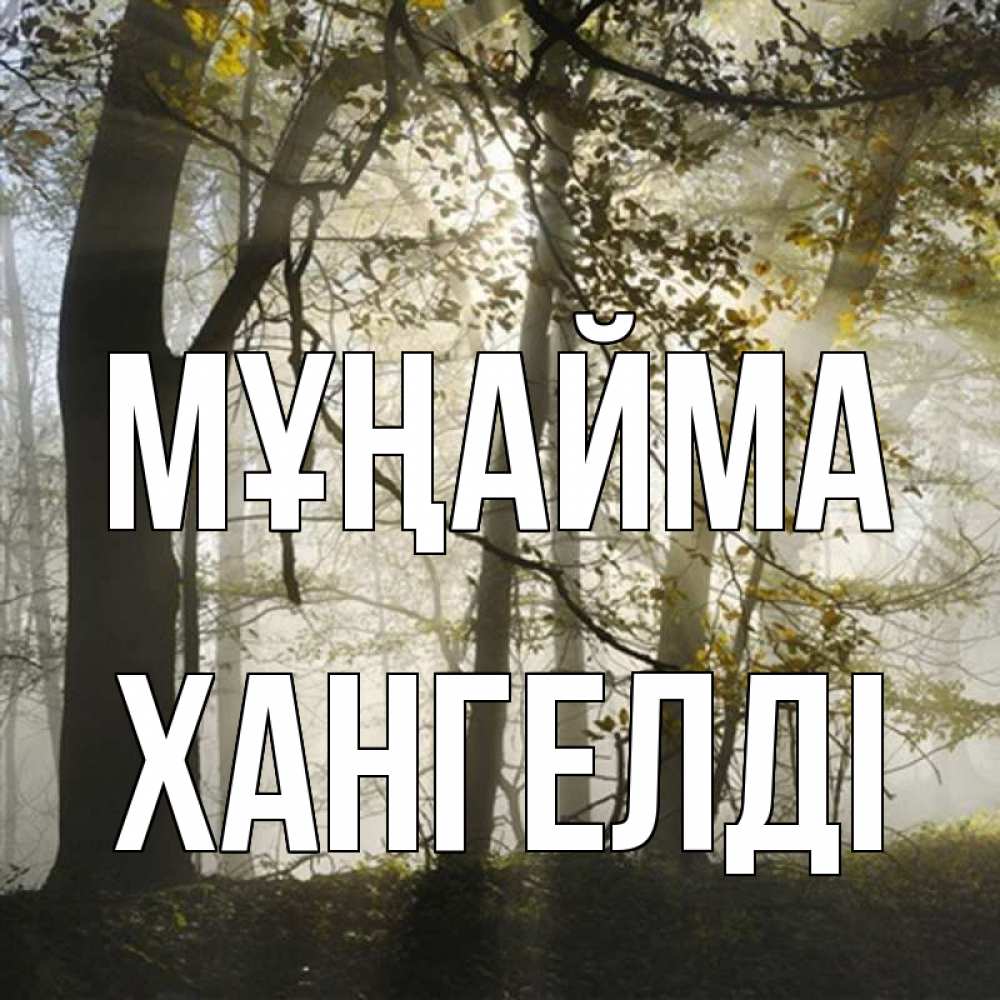 Күн сайын ашық хат с именем, ХАНГЕЛДІ Мұңайма лес и свет Онлайн тегін жүктеп алу тілектері бар керемет карта 