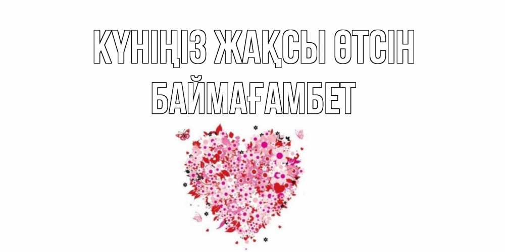 Күн сайын ашық хат с именем, Баймағамбет Күніңіз жақсы өтсін открытка на каждый день для любимой Онлайн тегін жүктеп алу тілектері бар керемет карта 