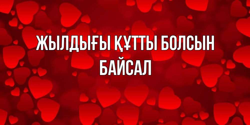 Күн сайын ашық хат с именем, Байсал Жылдығы құтты болсын прекрасные сердечки на открытке с красным фоном Онлайн тегін жүктеп алу тілектері бар керемет карта 