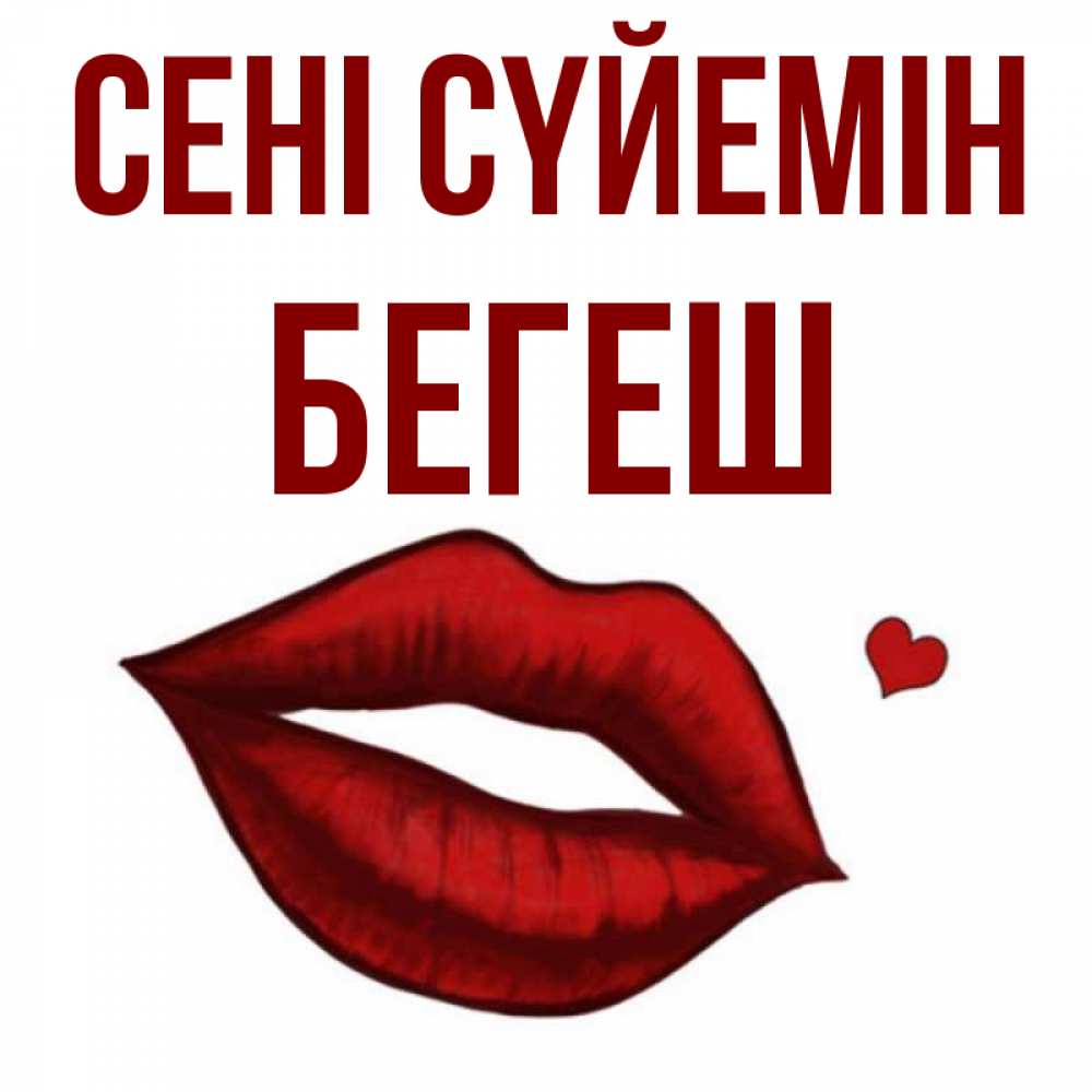 Күн сайын ашық хат с именем, Бегеш Сені сүйемін сердечко и губы целуют Онлайн тегін жүктеп алу тілектері бар керемет карта 