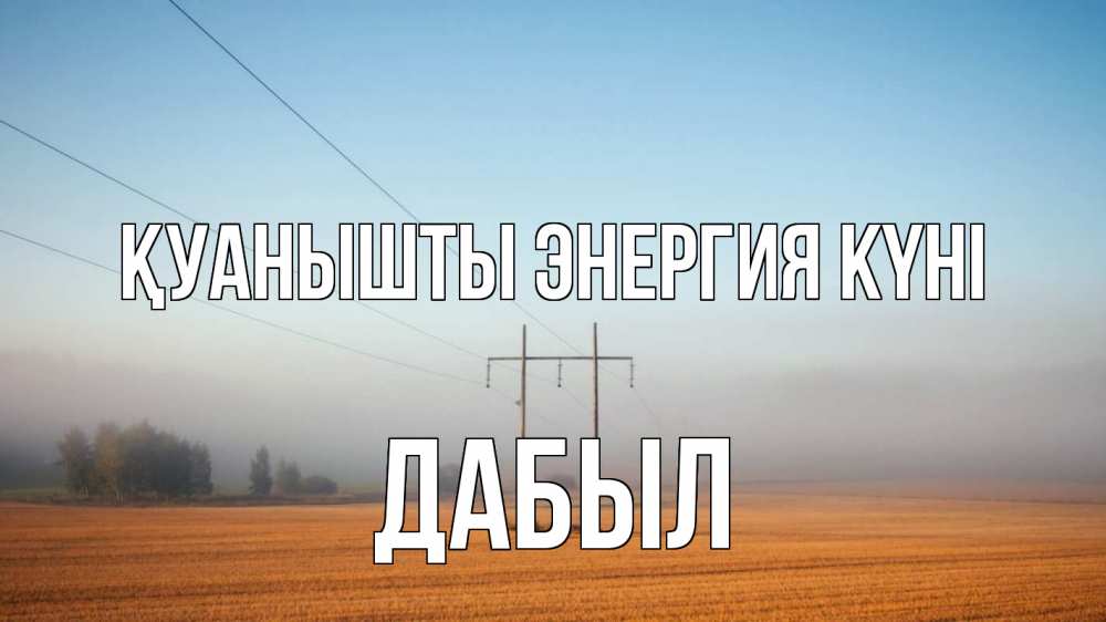Күн сайын ашық хат с именем, Дабыл Қуанышты энергия күні ЛЭП столбы Онлайн тегін жүктеп алу тілектері бар керемет карта 