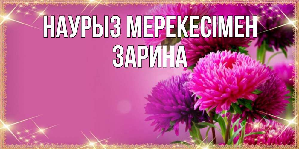 Күн сайын ашық хат с именем, ЗАРИНА Наурыз мерекесімен садовые цветы на праздник весны наурыз Онлайн тегін жүктеп алу тілектері бар керемет карта 