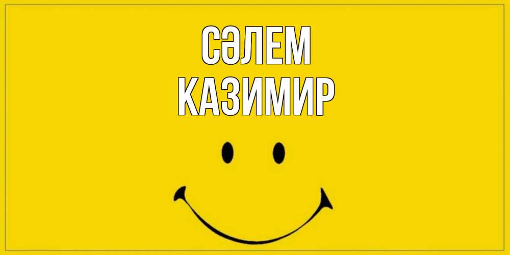 Күн сайын ашық хат с именем, Казимир Сәлем смайл Онлайн тегін жүктеп алу тілектері бар керемет карта 