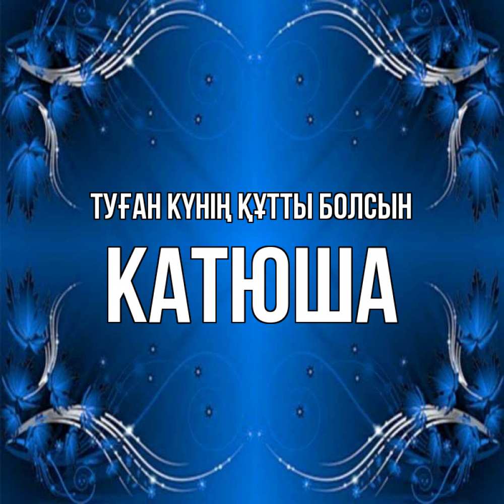 Күн сайын ашық хат с именем, Катюша Туған күнің құтты болсын красивая рамочка с узорами Онлайн тегін жүктеп алу тілектері бар керемет карта 