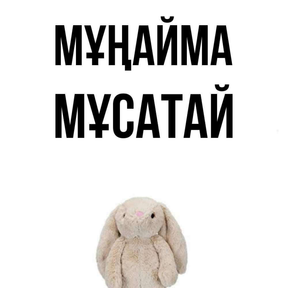 Күн сайын ашық хат с именем, Мұсатай Мұңайма детская игрушка зайчика Онлайн тегін жүктеп алу тілектері бар керемет карта 