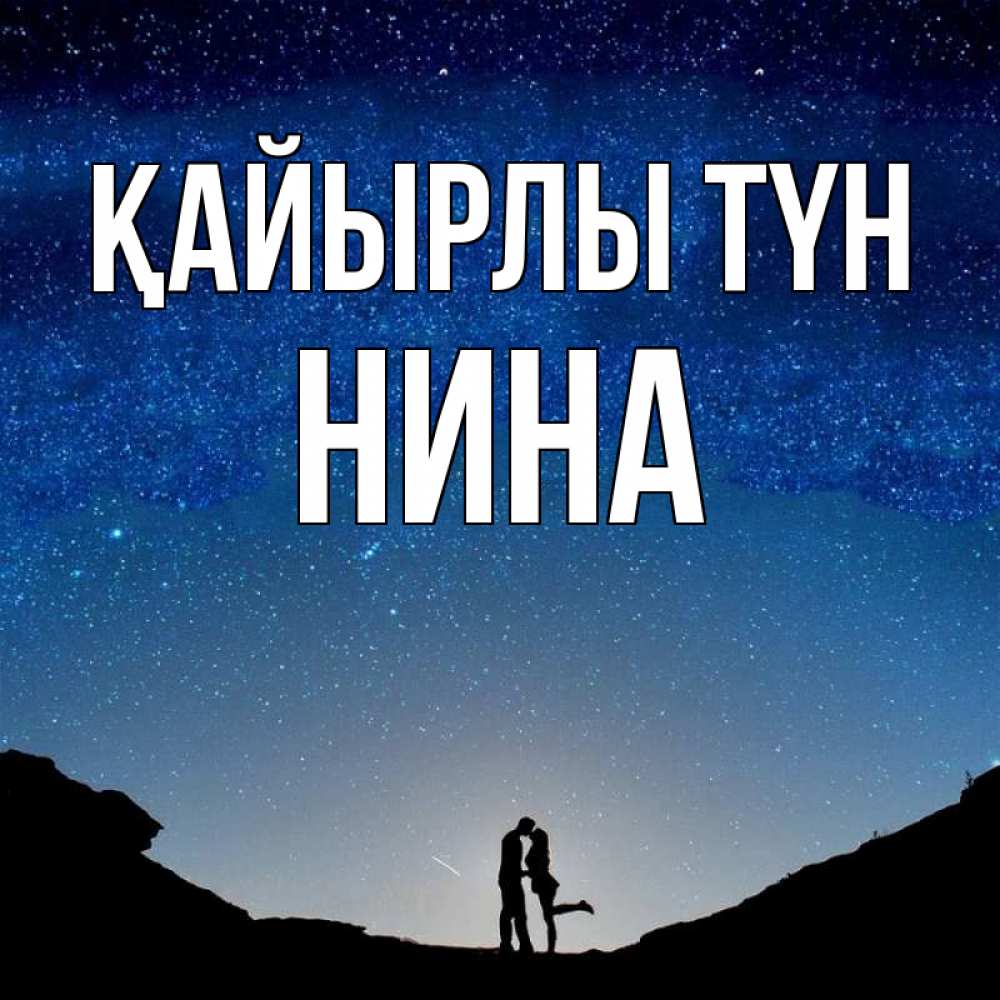 Күн сайын ашық хат с именем, Нина Қайырлы түн звездное небо и люди Онлайн тегін жүктеп алу тілектері бар керемет карта 