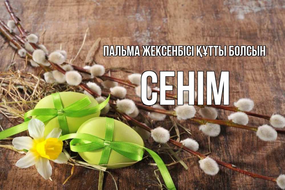 Күн сайын ашық хат с именем, СЕНІМ Пальма жексенбісі құтты болсын верба Онлайн тегін жүктеп алу тілектері бар керемет карта 