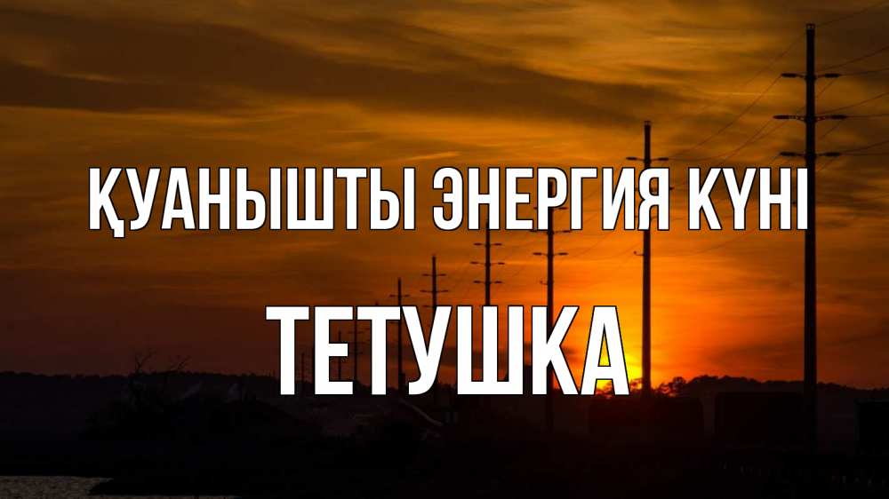 Күн сайын ашық хат с именем, Тетушка Қуанышты энергия күні столбы провода закат Онлайн тегін жүктеп алу тілектері бар керемет карта 