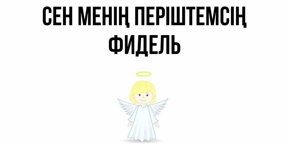 Күн сайын ашық хат с именем, Фидель Сен менің періштемсің ангел Онлайн тегін жүктеп алу тілектері бар керемет карта 