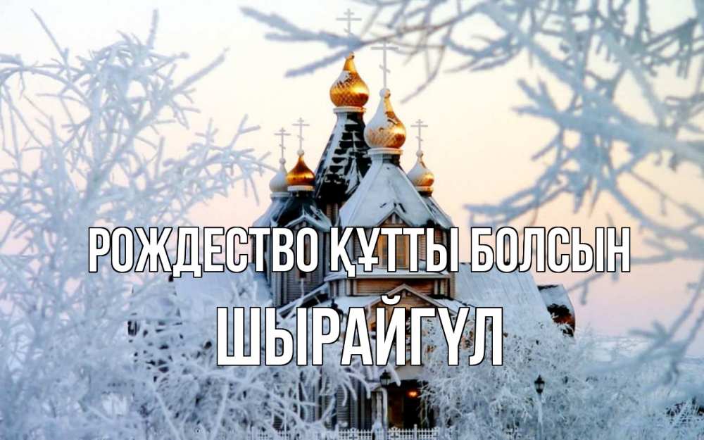 Күн сайын ашық хат с именем, ШЫРАЙГҮЛ Рождество құтты болсын рождество, золотые купала 1 Онлайн тегін жүктеп алу тілектері бар керемет карта 
