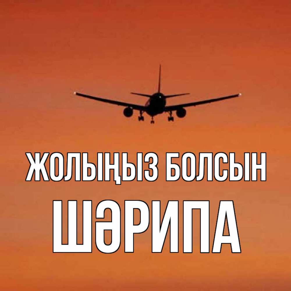 Күн сайын ашық хат с именем, ШӘРИПА Жолыңыз болсын силуэт самолета Онлайн тегін жүктеп алу тілектері бар керемет карта 