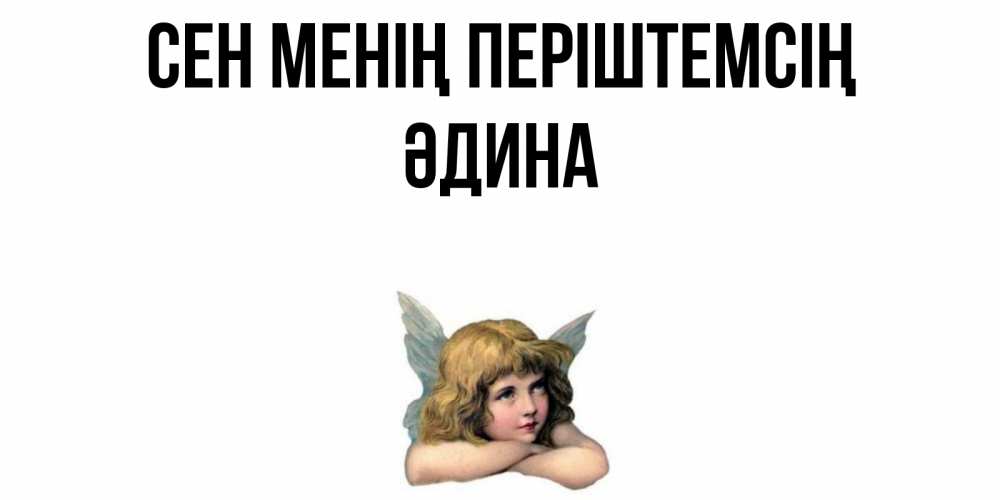 Күн сайын ашық хат с именем, ӘДИНА Сен менің періштемсің ангел Онлайн тегін жүктеп алу тілектері бар керемет карта 