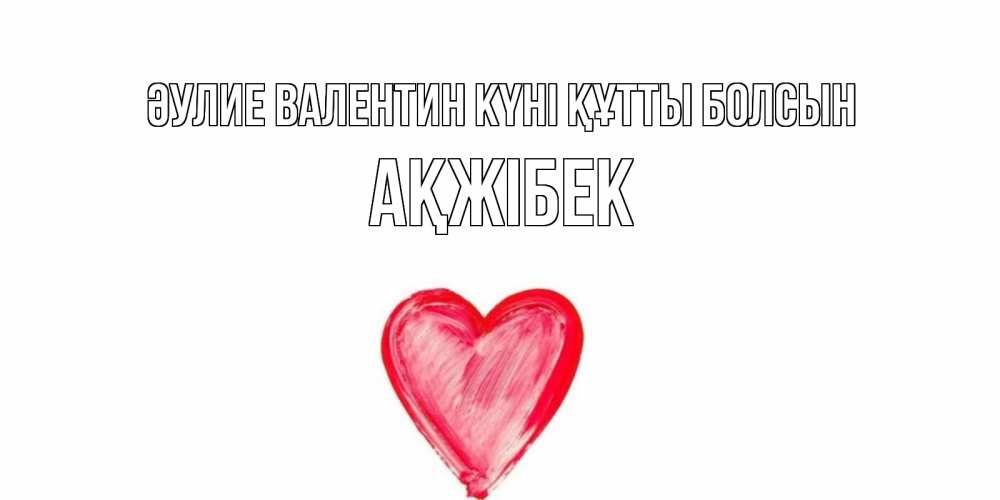 Күн сайын ашық хат с именем, АҚЖІБЕК Әулие Валентин күні құтты болсын сердце нарисованное Онлайн тегін жүктеп алу тілектері бар керемет карта 