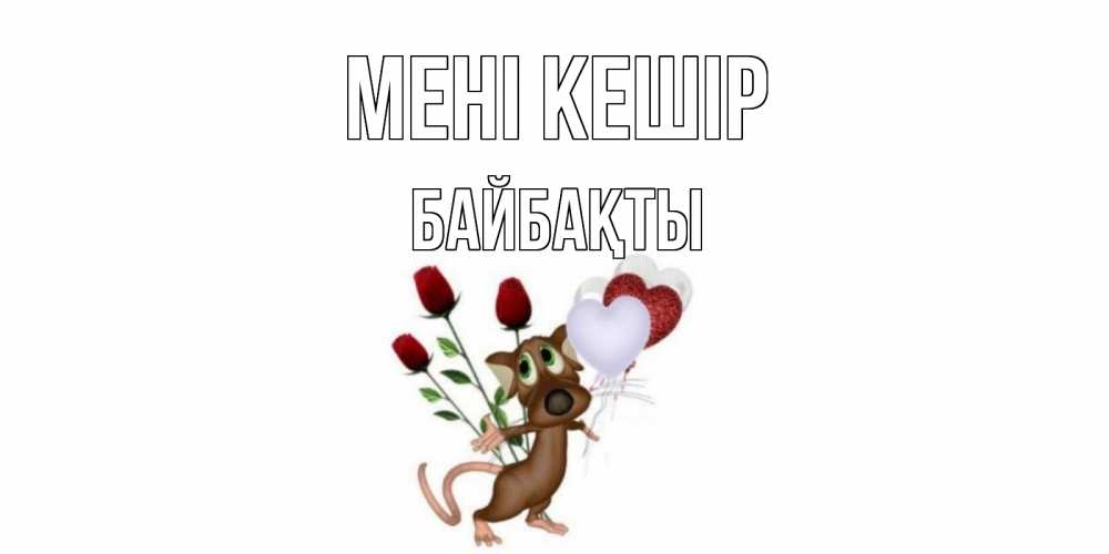 Күн сайын ашық хат с именем, Байбақты Мені кешір прости Онлайн тегін жүктеп алу тілектері бар керемет карта 