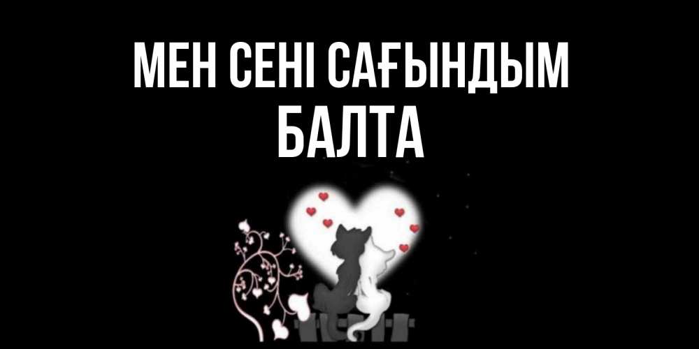 Күн сайын ашық хат с именем, Балта Мен сені сағындым коты Онлайн тегін жүктеп алу тілектері бар керемет карта 